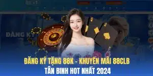 Đăng Ký Tặng 88k - Khuyến Mãi 88CLB Tân Binh Hot Nhất 2024